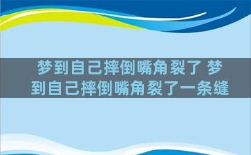 梦到自己摔倒嘴角裂了 梦到自己摔倒嘴角裂了一条缝